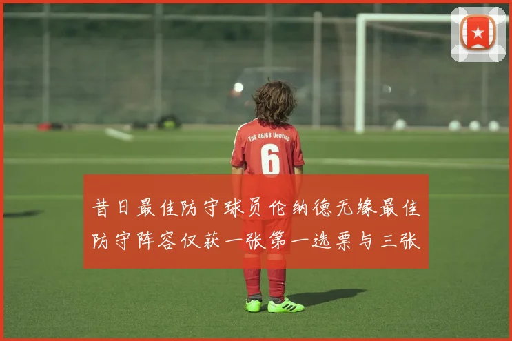 昔日最佳防守球员伦纳德无缘最佳防守阵容仅获一张第一选票与三张第二选票