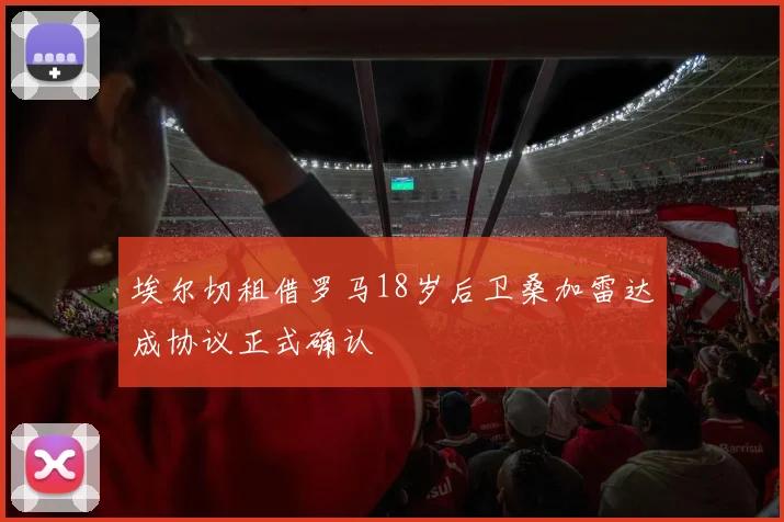 埃尔切租借罗马18岁后卫桑加雷达成协议正式确认