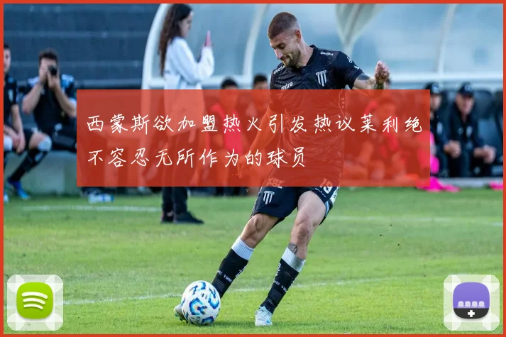 西蒙斯欲加盟热火引发热议莱利绝不容忍无所作为的球员